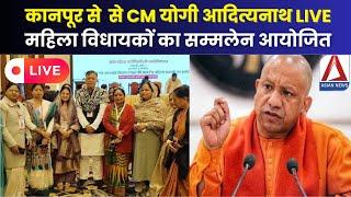 कानपूर से  से CM योगी आदित्यनाथ LIVE: महिला विधायकों का सम्मलेन आयोजित |Kanpur Women MLAs Conference