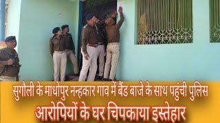 सुगौली मे बैड पार्टी के साथ आरोपी के घर पुलिस ने चिपकाया इश्तेहार,आत्मसर्पण नही किया तो होगी कुर्की