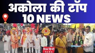 Akola ज़िले की TOP 10 NEWS | अकोला की 2 मिनट में 10 बड़ी खबरे | Akola News | Divya Hindi News