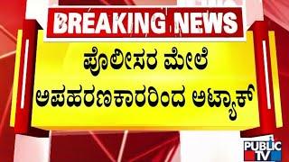 ಪೊಲೀಸರ ಮೇಲೆ ಅಪಹರಣಕಾರರಿಂದ ಅಟ್ಯಾಕ್ | Uttara Kannada | Public TV