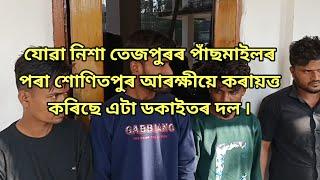 যোৱা নিশা তেজপুৰৰ পাঁছমাইলৰ পৰা শোণিতপুৰ আৰক্ষীয়ে কৰায়ত্ত কৰিছে এটা ডকাইতৰ দল ৷