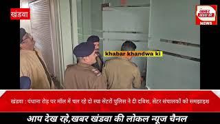 खंडवा : पंधाना रोड़ पर चल रहे दो स्पा सेंटरों पुलिस ने दी दबिश,सेंटर संचालकों को समझाइश