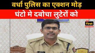 वर्धा पुलिस एक्शन मोड़ मे.. कुछ घंटो मे ही धर दबोचा लुटेरों को..