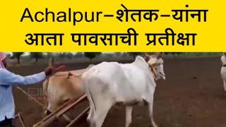 Achalpur - शेतकऱ्यांना आता पावसाची प्रतीक्षा | अचलपूर