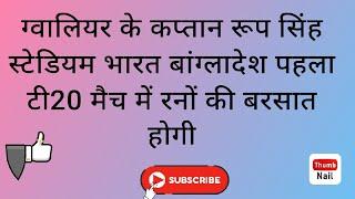 ग्वालियर में पहले बल्लेबाजी बड़ा स्कोर बनाना होगा वही टीम जीतेगी जो पहले खेलेगी