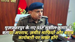 मुज़फ़्फ़रपुर के नए SSP #सुशील कुमार ने बताया अपराध, ज़मीन माफियों और शराब कारोबारी पर शख्त होंगे