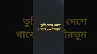 তুমি কোন দেশে থাকো আমি বীরভূম।