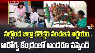 Nalgonda | నల్గొండ జిల్లా కలెక్టర్ సంచలన నిర్ణయం.. ఆరోగ్య కేంద్రంలో అందరూ సస్పెండ్ | 10TV News