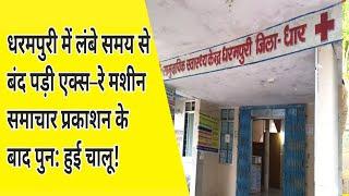 धरमपुरी में लंबे समय से बंलद पड़ी एक्स–रे मशीन समाचार प्रकाशन के बाद पुन: हुई चालू!