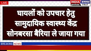 कर घायलों को उपचार हेतु सामुदायिक स्वास्थ्य केंद्र सोनबरसा बैरिया ले जाया गया,