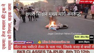 एकमा में तेज रफ्तार का ट्रक घसीट ले गया मासूम को! Jagat Darshan
