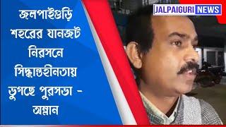 জলপাইগুড়ি শহরের যানজট নিরসনে সিদ্ধান্তহীনতায় ভুগছে পুরসভা - অম্লান মুন্সী