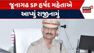 Junagadh News | જૂનાગઢ SP હર્ષદ મહેતાએ આપ્યું રાજીનામું | Resignation | Jungadh Police  | News18