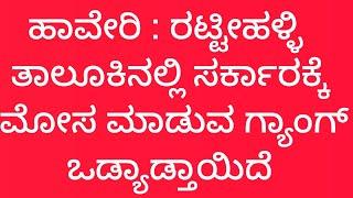 ಹಾವೇರಿ : ರಟ್ಟೀಹಳ್ಳಿ ತಾಲೂಕಿನಲ್ಲಿ ಸರ್ಕಾರಕ್ಕೆ ಮೋಸ ಮಾಡುವ ಗ್ಯಾಂಗ್ ಒಡ್ಯಾಡ್ತಾಯಿದೆ