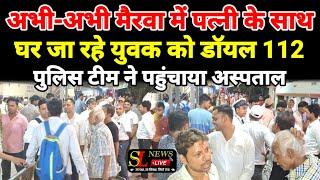 अभी-अभी मैरवा में पत्नी के साथ घर जा रहे युवक को डॉयल 112 पुलिस टीम ने पहुंचाया अस्पताल_