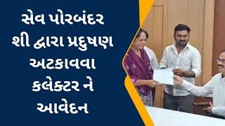 સેવ પોરબંદર શી દ્વારા પ્રદુષણ અટકાવવા કલેક્ટર ને આવેદન