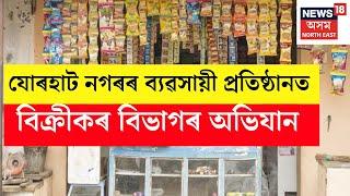 LIVE | যোৰহাট নগৰৰ ব্যৱসায়ী প্ৰতিষ্ঠানত বিক্ৰীকৰ বিভাগৰ অভিযান | Jorhat News | N18L