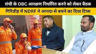 रांची के OBC आरक्षण निर्धारित करने को लेकर बैठक, गिरिडीह में NDRF ने आपदा से बचने का दिया टिप्स