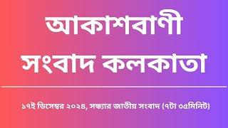 সংবাদ সন্ধ্যা৭টা৩৫মিনিট ১৭_১২_২০২৪, আকাশবাণী সংবাদ কলকাতা, আজকের বাংলা খবর