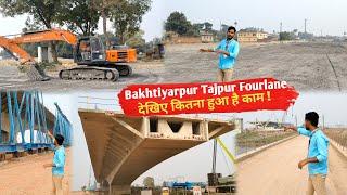 Bakhtiyarpur Tajpur Fourlane Latest Update || देखिए कितना हुआ काम || कब होगा उद्घाटन ??