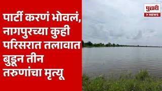 Pudhari News |पार्टी करणं भोवलं,नागपुरच्या कुही परिसरात तलावात बुडून तीन तरुणांचा मृत्यू|Nagpur News