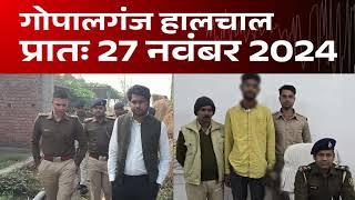 गोपालगंज प्रातः 27 नवंबर 2024  हालचाल  | गोपालगंज के दिनभर का हालचाल | EXTENDED