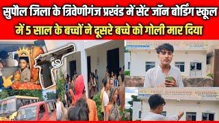 सुपौल जिला के त्रिवेणीगंज S.T.J.B SCHOOL में 5 साल के बच्चों ने दूसरे बच्चे को गोली मार दिया ll