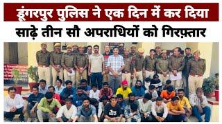 डूंगरपुर पुलिस ने एक दिन में कर दिया, साढ़े तीन सौ अपराधियों को गिरफ़्तार