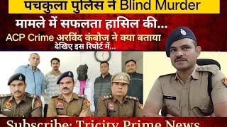 पंचकूला पुलिस ने Blind Murder मामले को कुछ ही घंटों में सुलझाया...