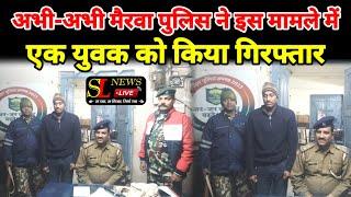 अभी-अभी मैरवा पुलिस ने इस मामले में एक युवक को किया गिरफ्तार_