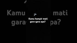 Kamu hampir mati gara-gara apa?