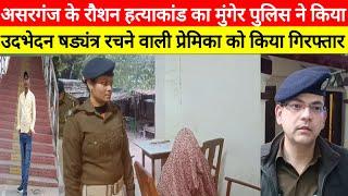 रौशन ह'त्या'कां'ड  का मुंगेर पुलिस ने किया उदभेदन षड्यंत्र  रचने वाली प्रेमिका को किया गिरफ्तार