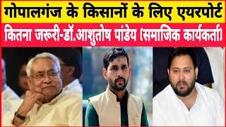 गोपालगंज के किसानों के लिए एयरपोर्ट कितना जरूरी-डॉ.आशुतोष पांडेय (समाजिक कार्यकर्ता)