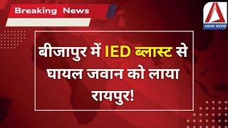 Raipur Breaking: बीजापुर में IED ब्लास्ट से घायल जवान को लाया रायपुर | IED Blast