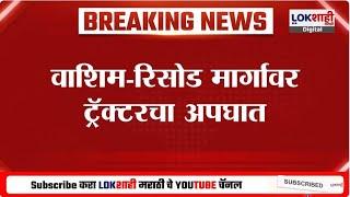 Washim Accident | वाशिम-रिसोड मार्गावर ट्रॅक्टरचा अपघात, एकाचा जागीच मृत्यू | Lokshahi News