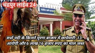 वर्धा नदी के किनारे मुरगा बाजार में छापेमारी: 13 आरोपी और 6 लाख 16 हजार रुपए का माल जब्त