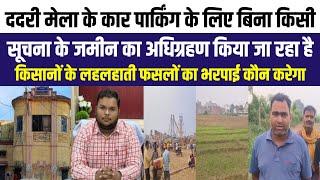 Ballia : Dadri mela कार पार्किंग,मीना बाजार को लेकर किसानों के खेतों का बिना किसी सूचना के अधिग्रहण