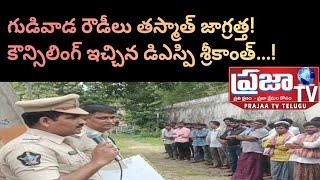 గుడివాడ రౌడీలు తస్మాత్ జాగ్రత్త! రౌడీలకి కౌన్సిలింగ్ ఇచ్చిన డిఎస్పి శ్రీకాంత్.#Prajaa Tv Telugu