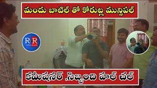 మందు బాటిల్ తో కోరుట్ల మున్సిపల్ కమీషనర్ సిబ్బంది హల్ చల్