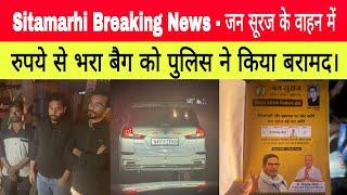 Sitamarhi Breaking News - जन सूरज के वाहन में  रुपये से भरा बैग को पुलिस ने किया बरामद।