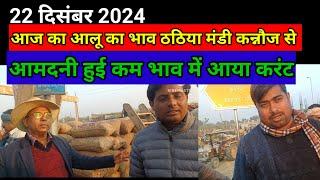 आज का आलू का भाव ठठिया मंडी कन्नौज से 22 दिसंबर 2024