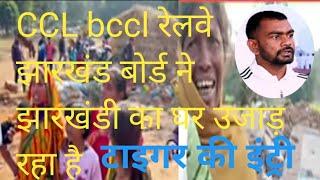 CCL bccl Jharkhand bord झारखंडी को उजाड़ रहा है बना हुआ घर को तोड़ रहा है