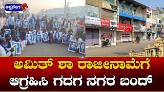 Gadag || ಅಮಿತ್ ಶಾ ರಾಜೀನಾಮೆಗೆ ಆಗ್ರಹಿಸಿ ಗದಗ  ನಗರ ಬಂದ್ | Ambedkar remarks by Amit Shah !