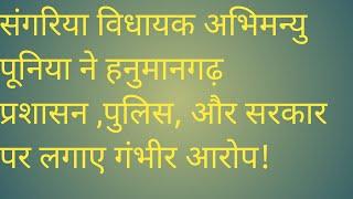 संगरिया विधायक अभिमन्यु पूनिया ने हनुमानगढ़ प्रशासन ,पुलिस, और सरकार पर लगाए गंभीर आरोप! देखिए