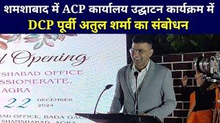 आगरा कमिश्नरेट के शमशाबाद में ACP कार्यालय के उद्घाटन कार्यक्रम में DCP पूर्वी अतुल शर्मा का संबोधन