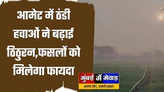 आमेट में ठंडी हवाओं से ठिठुरन, तापमान 11 डिग्री दर्ज, फसलों को मिलेगा फायदा||MUMBAI ME MEVAD||