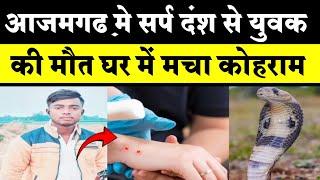 #azamgarh मे साँप काटने से युवक की मौ'त | गंभीरपुर uttargava news | snake bite news | Azamgarh News