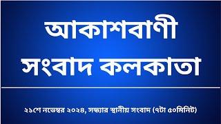 স্থানীয় সংবাদ সন্ধ্যা ৭টা৫০মিনিট ২১-১১-২০২৪, আকাশবাণী সংবাদ কলকাতা, আজকের বাংলা খবর