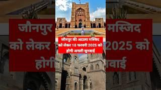 जौनपुर की अटाला मस्जिद को लेकर 18 फरवरी 2025 को होगी अगली सुनवाई | Atala Majid Jonpur |