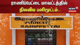 ராணிப்பேட்டை மாவட்டத்தில் நிலவிய பனிமூட்டம் | Ranipet | Snow Fall